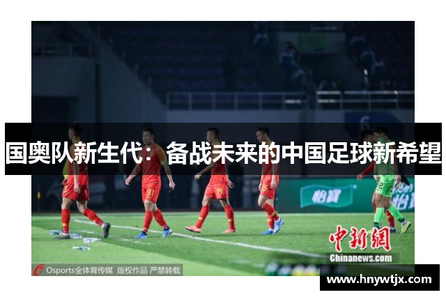 国奥队新生代：备战未来的中国足球新希望